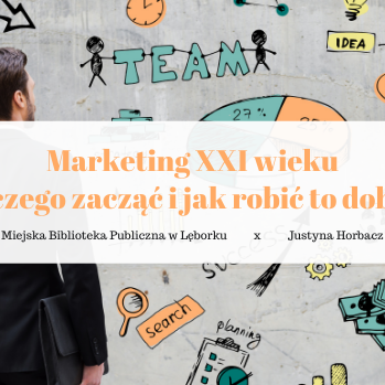 Marketing XXI w - od czego zacząć i jak robić to dobrze